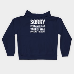 Sorry For What I Said While I Was Docking The Boat Kids Hoodie